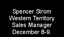 Text Box: Spencer StromWestern Territory Sales Manager  December 8-9.